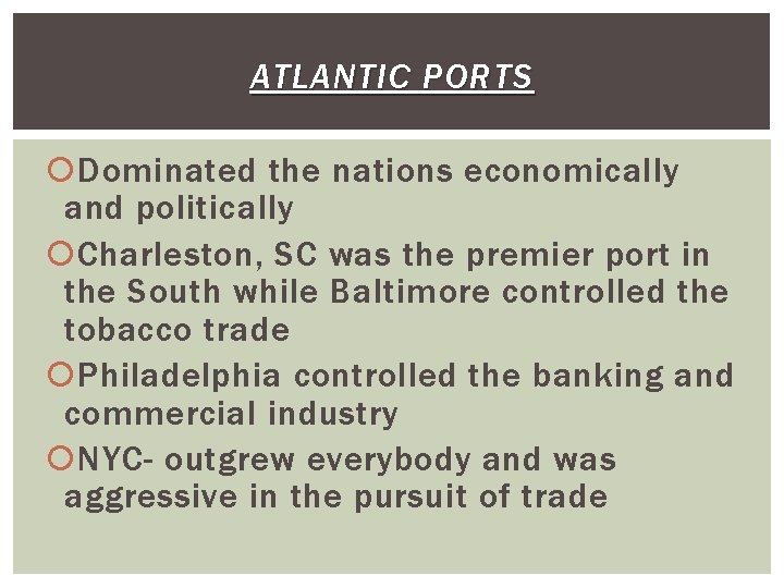 ATLANTIC PORTS Dominated the nations economically and politically Charleston, SC was the premier port