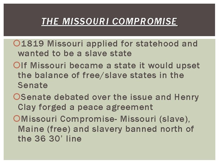 THE MISSOURI COMPROMISE 1819 Missouri applied for statehood and wanted to be a slave