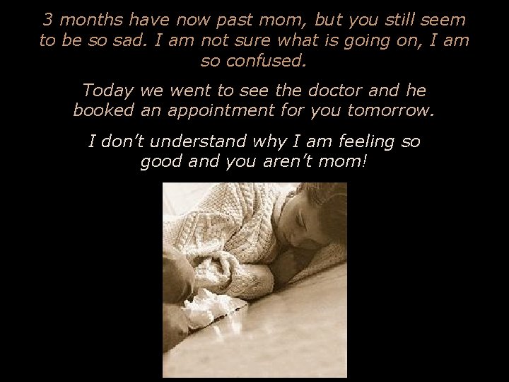 3 months have now past mom, but you still seem to be so sad.
