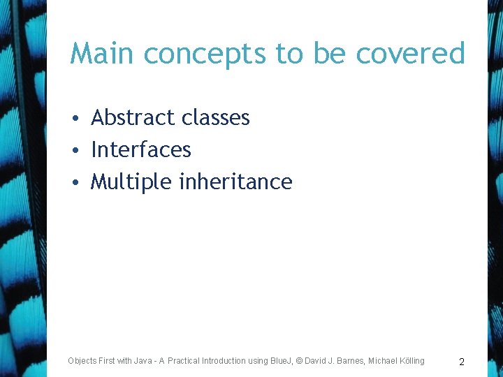 Main concepts to be covered • Abstract classes • Interfaces • Multiple inheritance Objects