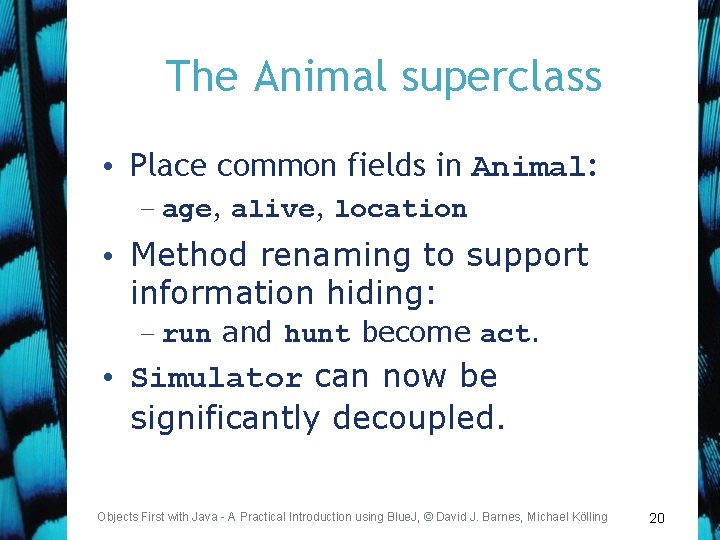 The Animal superclass • Place common fields in Animal: – age, alive, location •