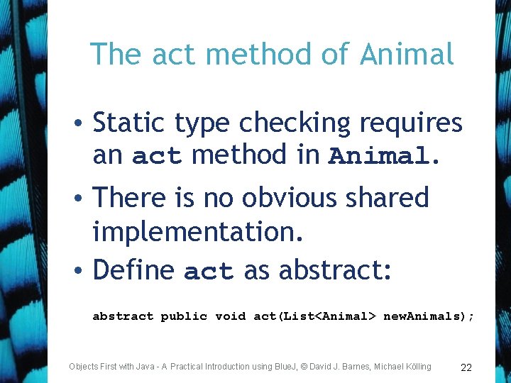 The act method of Animal • Static type checking requires an act method in