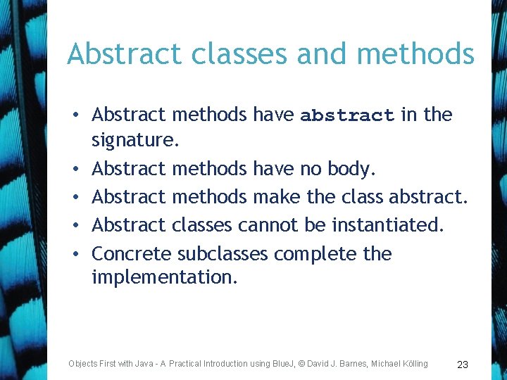 Abstract classes and methods • Abstract methods have abstract in the signature. • Abstract