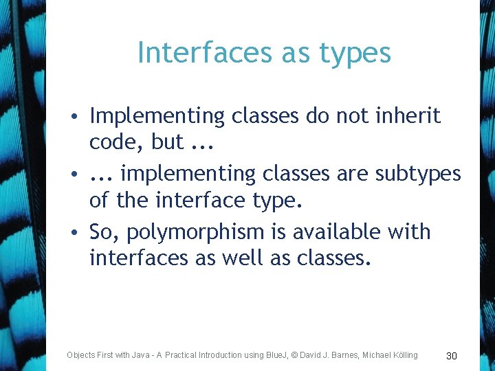 Interfaces as types • Implementing classes do not inherit code, but. . . •