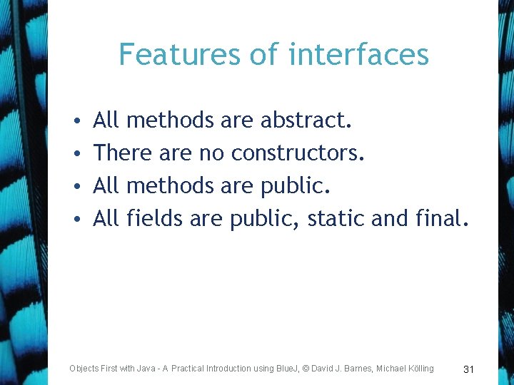 Features of interfaces • • All methods are abstract. There are no constructors. All