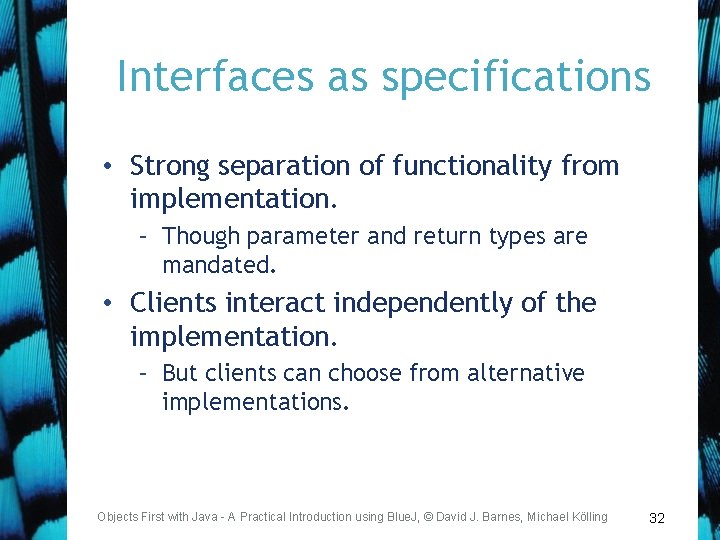 Interfaces as specifications • Strong separation of functionality from implementation. – Though parameter and