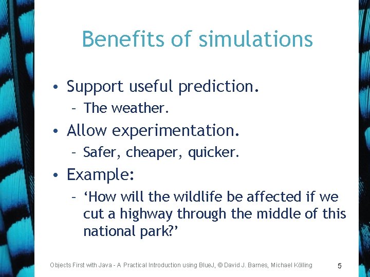 Benefits of simulations • Support useful prediction. – The weather. • Allow experimentation. –