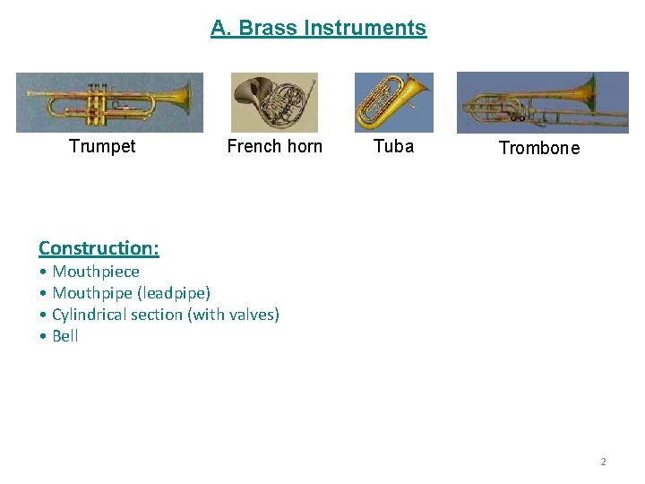 A. Brass Instruments Trumpet French horn Tuba Trombone Construction: • Mouthpiece • Mouthpipe (leadpipe)