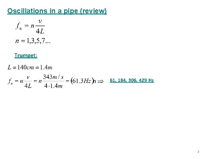 Oscillations in a pipe (review) Trumpet: 61, 184, 306, 429 Hz 3 
