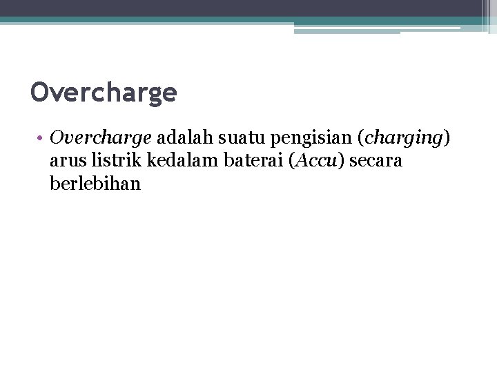 Overcharge • Overcharge adalah suatu pengisian (charging) arus listrik kedalam baterai (Accu) secara berlebihan
