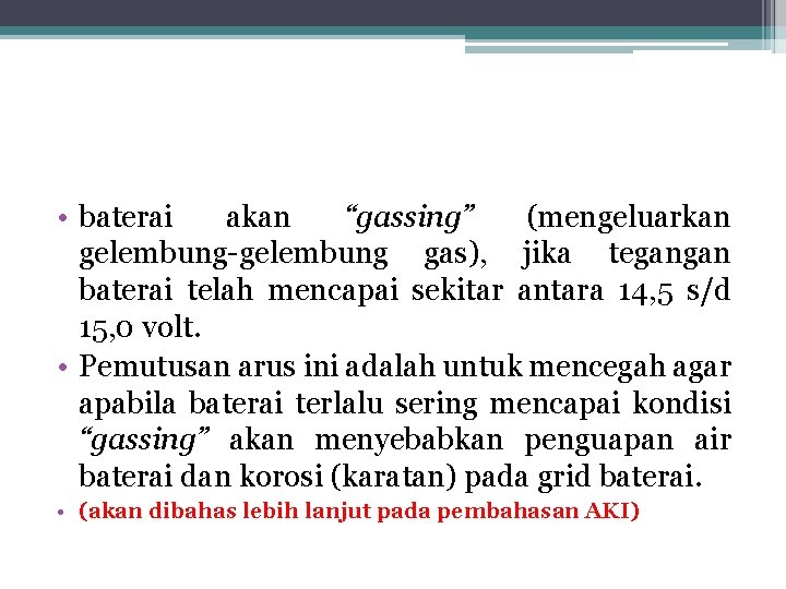  • baterai akan “gassing” (mengeluarkan gelembung-gelembung gas), jika tegangan baterai telah mencapai sekitar