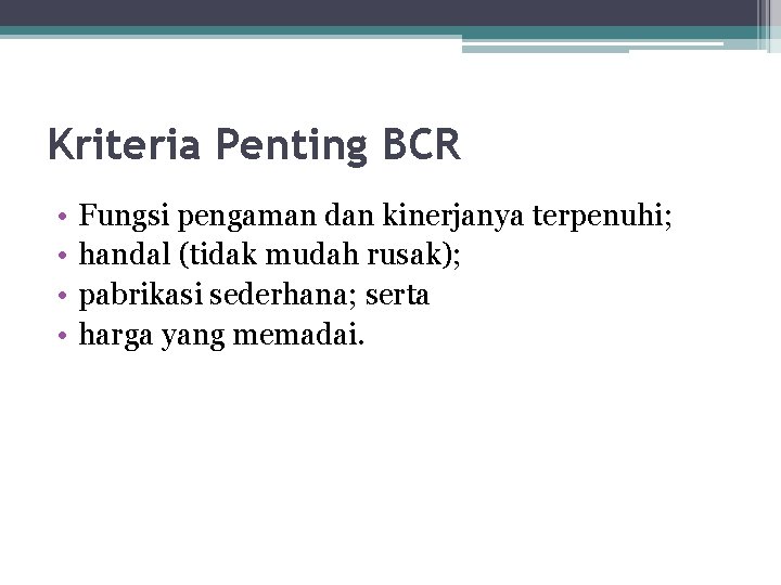 Kriteria Penting BCR • • Fungsi pengaman dan kinerjanya terpenuhi; handal (tidak mudah rusak);