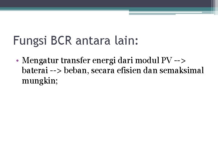 Fungsi BCR antara lain: • Mengatur transfer energi dari modul PV --> baterai -->