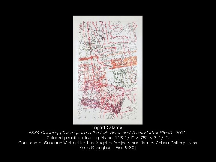Ingrid Calame. #334 Drawing (Tracings from the L. A. River and Arcelor. Mittal Steel).