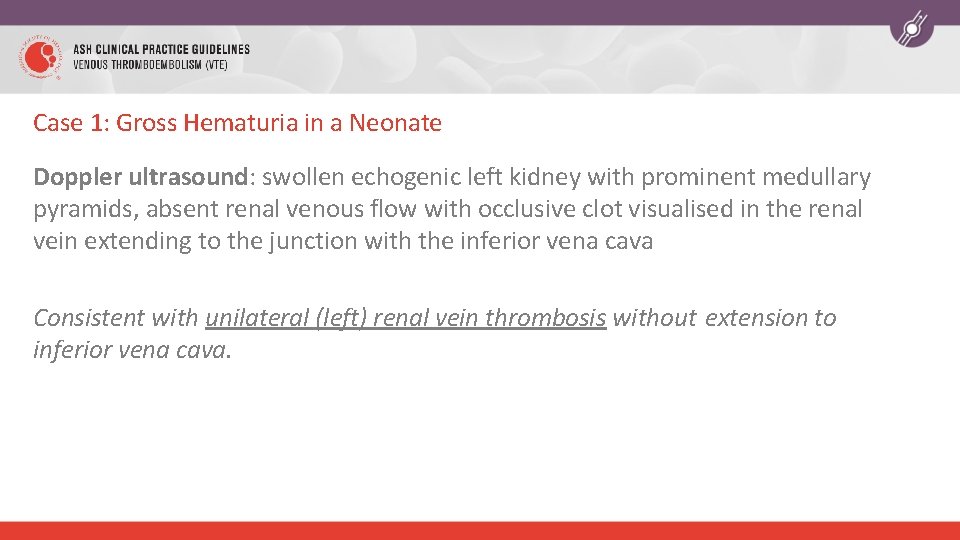 Case 1: Gross Hematuria in a Neonate Doppler ultrasound: swollen echogenic left kidney with