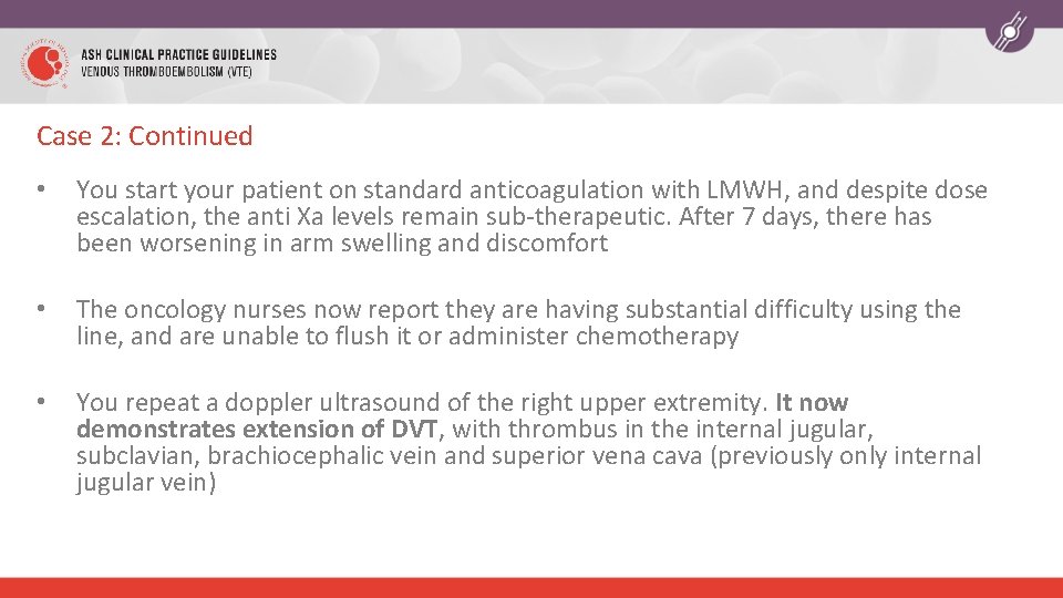 Case 2: Continued • You start your patient on standard anticoagulation with LMWH, and