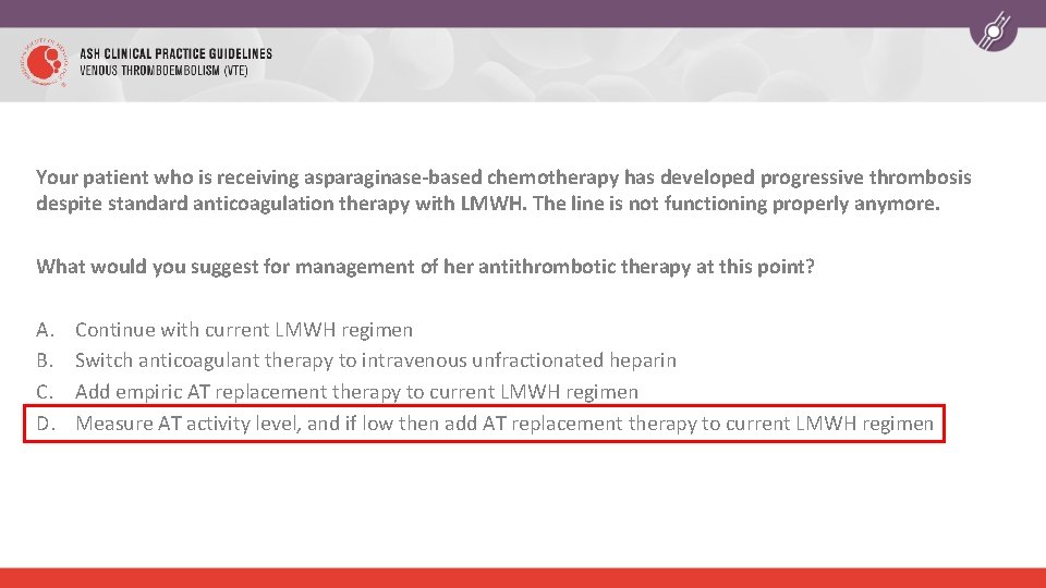 Your patient who is receiving asparaginase-based chemotherapy has developed progressive thrombosis despite standard anticoagulation