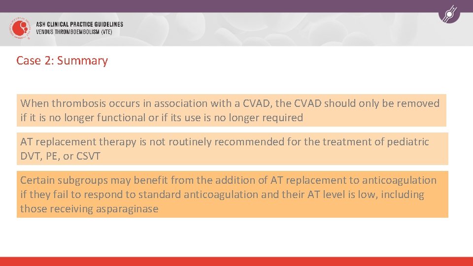 Case 2: Summary When thrombosis occurs in association with a CVAD, the CVAD should