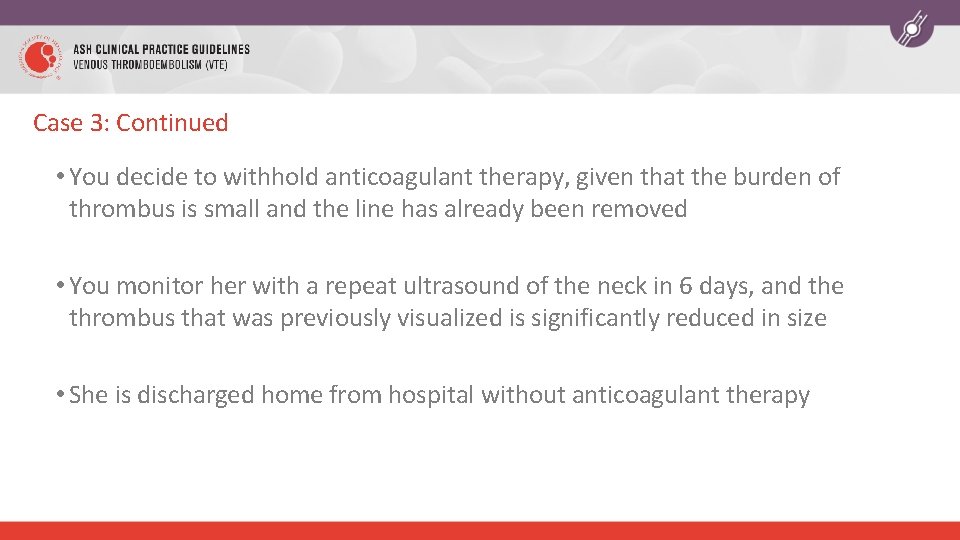 Case 3: Continued • You decide to withhold anticoagulant therapy, given that the burden