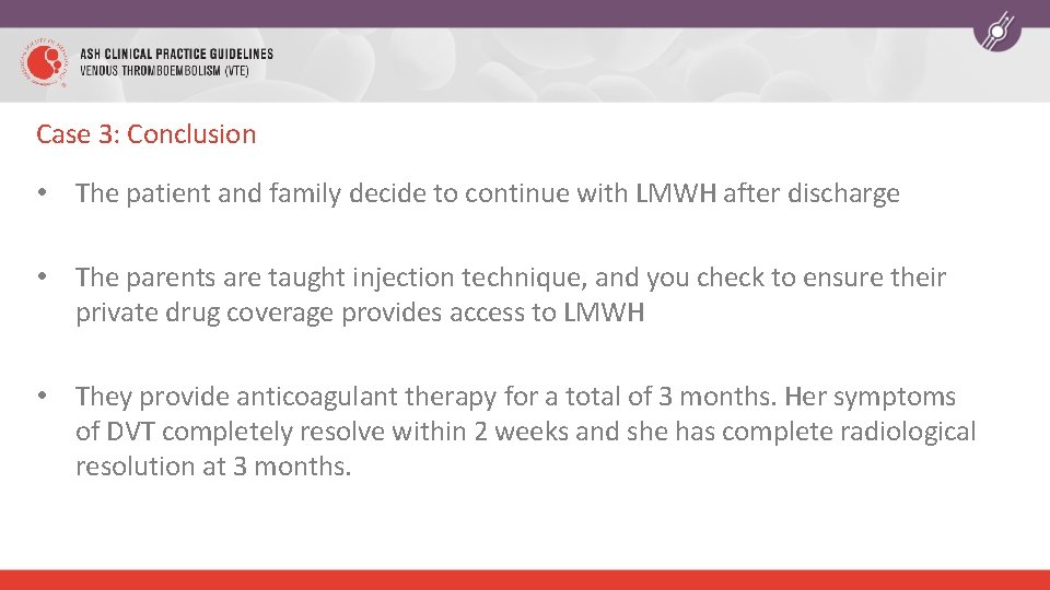 Case 3: Conclusion • The patient and family decide to continue with LMWH after