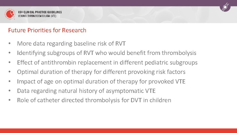 Future Priorities for Research • • More data regarding baseline risk of RVT Identifying