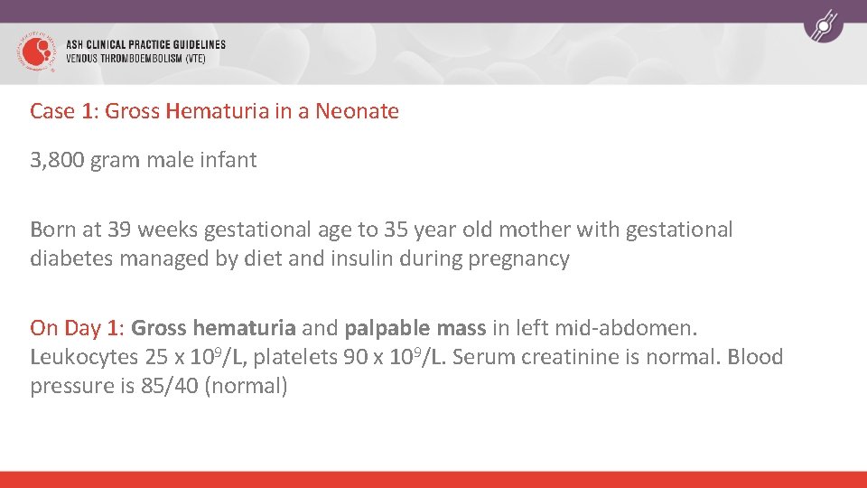 Case 1: Gross Hematuria in a Neonate 3, 800 gram male infant Born at