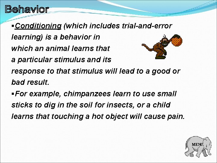 §Conditioning (which includes trial-and-error learning) is a behavior in which an animal learns that