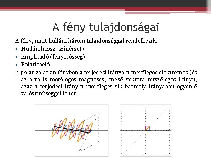 A fény tulajdonságai A fény, mint hullám három tulajdonsággal rendelkezik: • Hullámhossz (színérzet) •