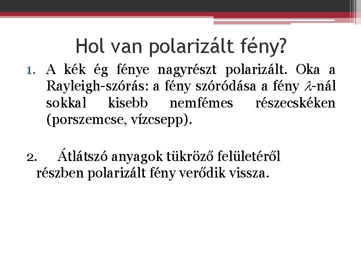 Hol van polarizált fény? 1. A kék ég fénye nagyrészt polarizált. Oka a Rayleigh-szórás: