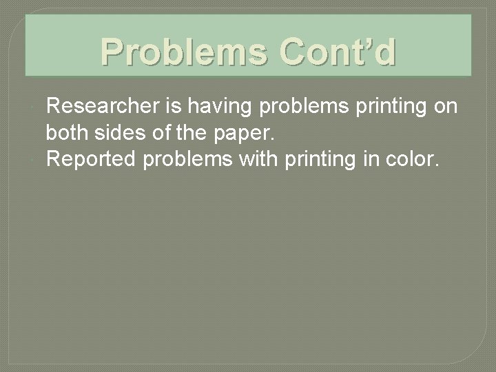 Problems Cont’d Researcher is having problems printing on both sides of the paper. Reported