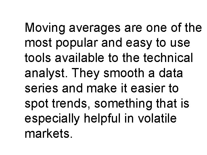 Moving averages are one of the most popular and easy to use tools available