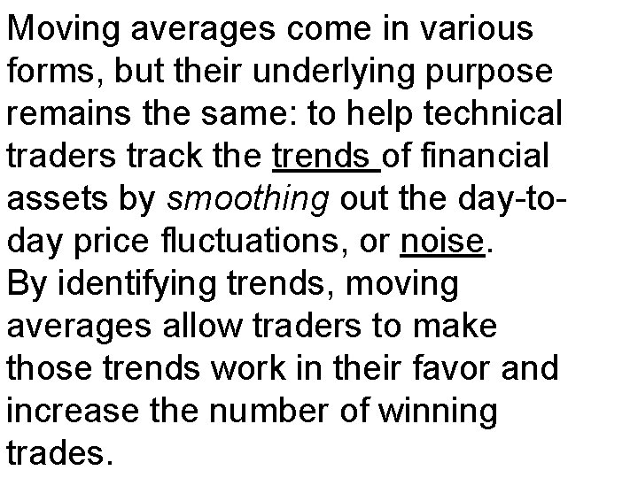 Moving averages come in various forms, but their underlying purpose remains the same: to