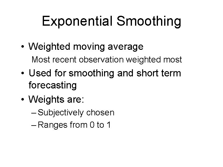 Exponential Smoothing • Weighted moving average Most recent observation weighted most • Used for