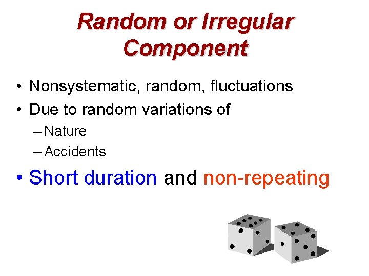 Random or Irregular Component • Nonsystematic, random, fluctuations • Due to random variations of