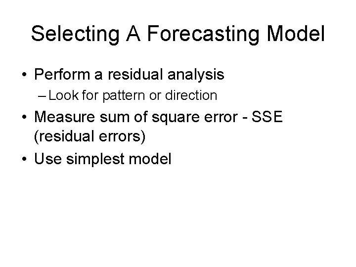 Selecting A Forecasting Model • Perform a residual analysis – Look for pattern or