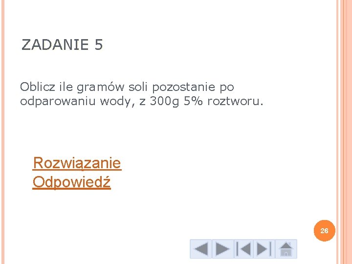 ZADANIE 5 Oblicz ile gramów soli pozostanie po odparowaniu wody, z 300 g 5%