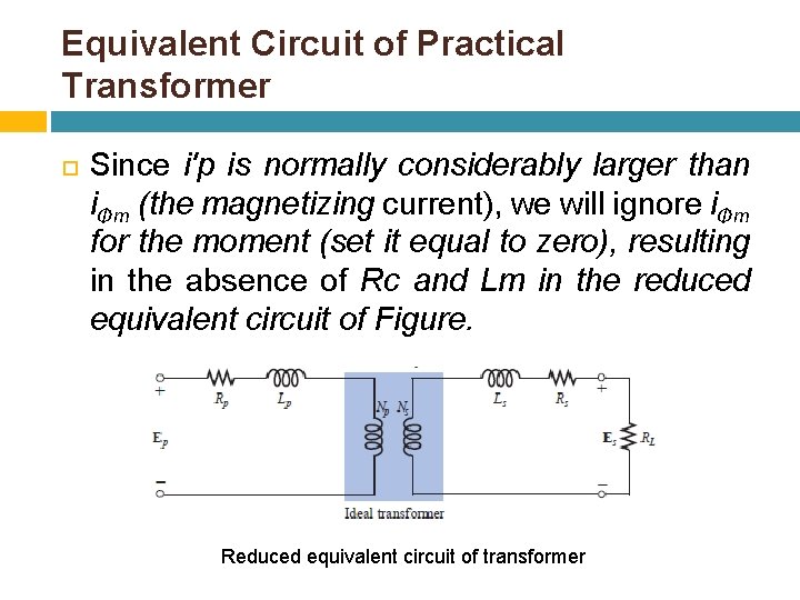 Equivalent Circuit of Practical Transformer Since i′p is normally considerably larger than iΦm (the