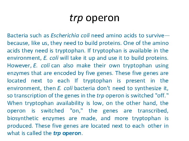 trp operon Bacteria such as Escherichia coli need amino acids to survive— because, like