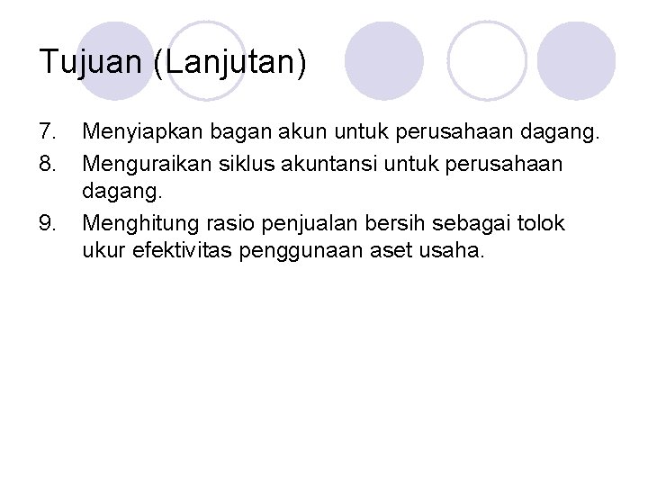 Tujuan (Lanjutan) 7. 8. 9. Menyiapkan bagan akun untuk perusahaan dagang. Menguraikan siklus akuntansi Tujuan (Lanjutan) 7. 8. 9. Menyiapkan bagan akun untuk perusahaan dagang. Menguraikan siklus akuntansi