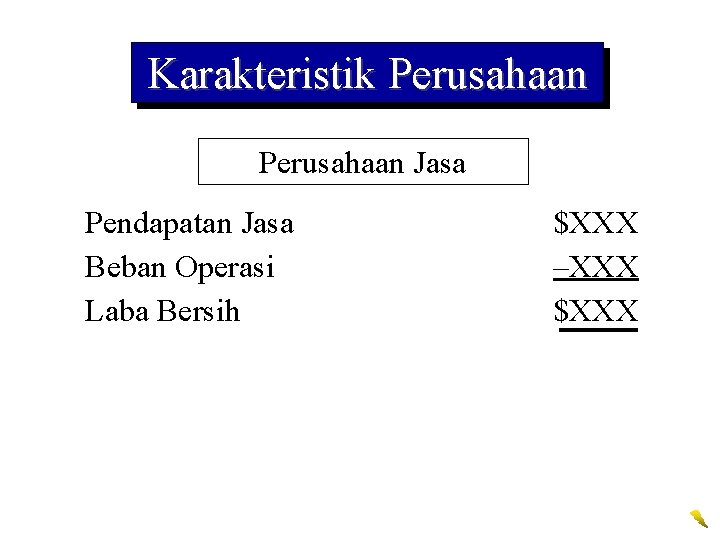 Karakteristik Perusahaan Jasa Pendapatan Jasa Beban Operasi Laba Bersih $XXX –XXX $XXX Karakteristik Perusahaan Jasa Pendapatan Jasa Beban Operasi Laba Bersih $XXX –XXX $XXX
