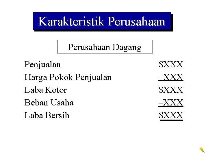 Karakteristik Perusahaan Dagang Penjualan Harga Pokok Penjualan Laba Kotor Beban Usaha Laba Bersih $XXX Karakteristik Perusahaan Dagang Penjualan Harga Pokok Penjualan Laba Kotor Beban Usaha Laba Bersih $XXX