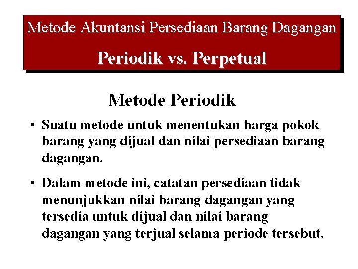 Metode Akuntansi Persediaan Barang Dagangan Periodik vs. Perpetual Metode Periodik • Suatu metode untuk Metode Akuntansi Persediaan Barang Dagangan Periodik vs. Perpetual Metode Periodik • Suatu metode untuk