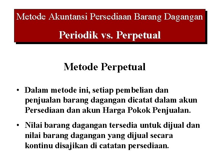 Metode Akuntansi Persediaan Barang Dagangan Periodik vs. Perpetual Metode Perpetual • Dalam metode ini, Metode Akuntansi Persediaan Barang Dagangan Periodik vs. Perpetual Metode Perpetual • Dalam metode ini,