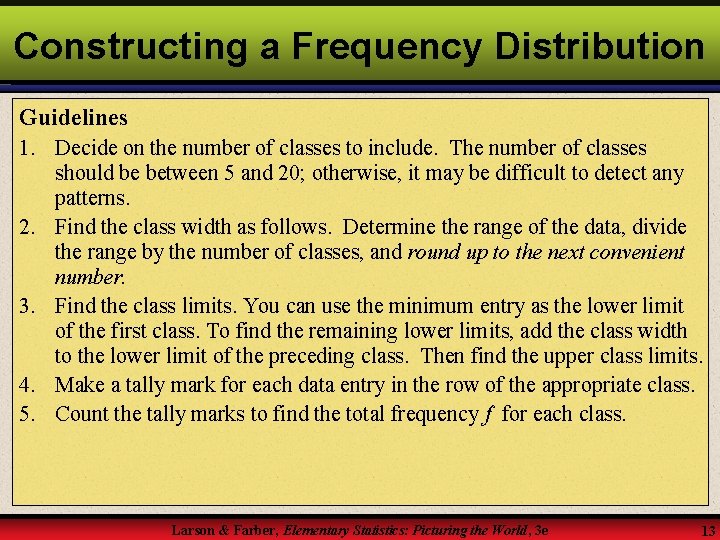 Constructing a Frequency Distribution Guidelines 1. Decide on the number of classes to include.