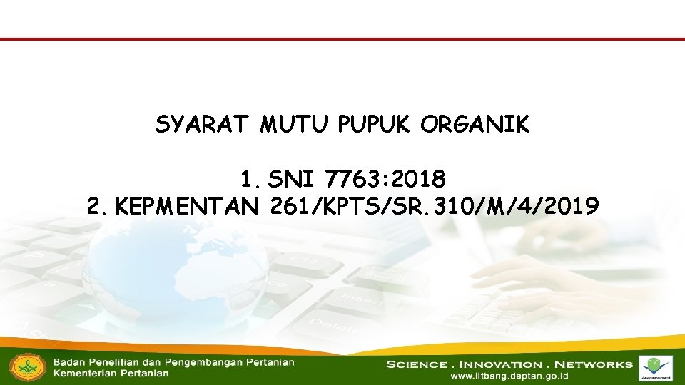 SYARAT MUTU PUPUK ORGANIK 1. SNI 7763: 2018 2. KEPMENTAN 261/KPTS/SR. 310/M/4/2019 