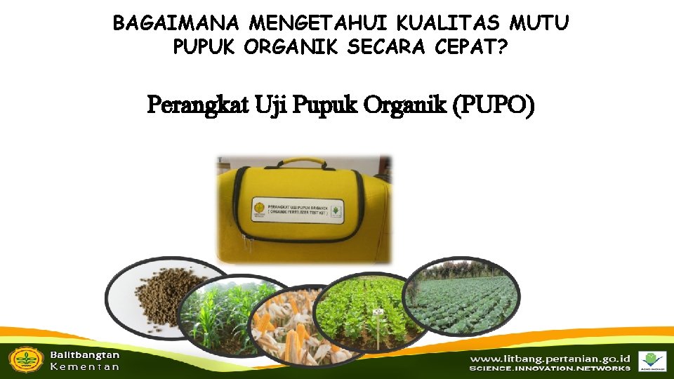 BAGAIMANA MENGETAHUI KUALITAS MUTU PUPUK ORGANIK SECARA CEPAT? Perangkat Uji Pupuk Organik (PUPO) 