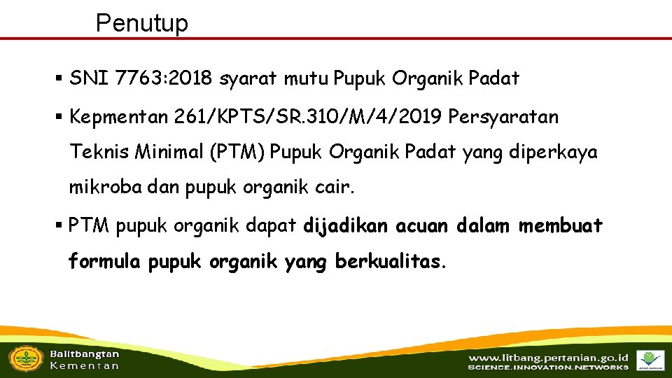 Penutup § SNI 7763: 2018 syarat mutu Pupuk Organik Padat § Kepmentan 261/KPTS/SR. 310/M/4/2019