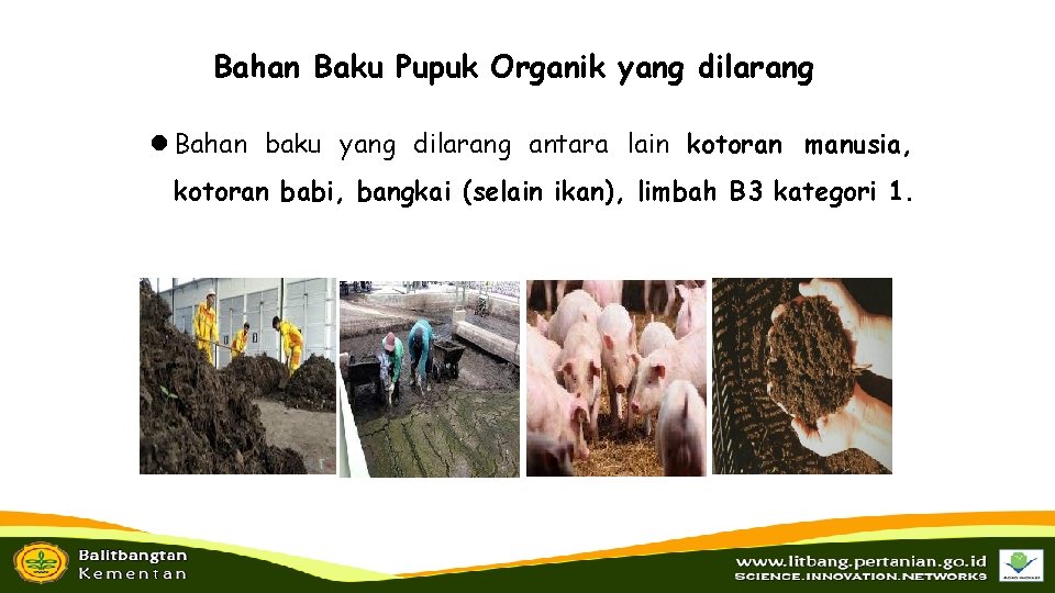 Bahan Baku Pupuk Organik yang dilarang Bahan baku yang dilarang antara lain kotoran manusia,