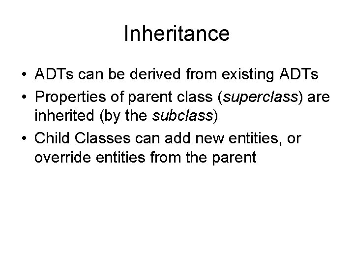 Inheritance • ADTs can be derived from existing ADTs • Properties of parent class