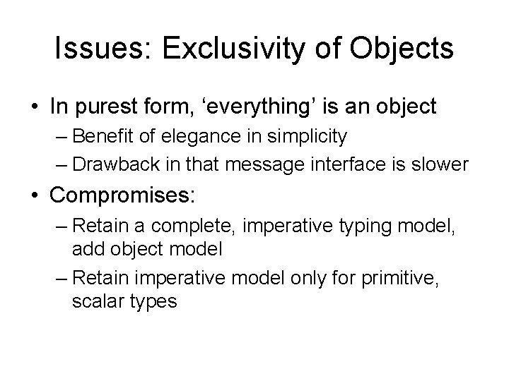 Issues: Exclusivity of Objects • In purest form, ‘everything’ is an object – Benefit